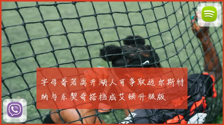 字母哥若离开湖人可争取迈尔斯特纳与东契奇搭档成艾顿升级版